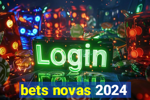 bets novas 2024